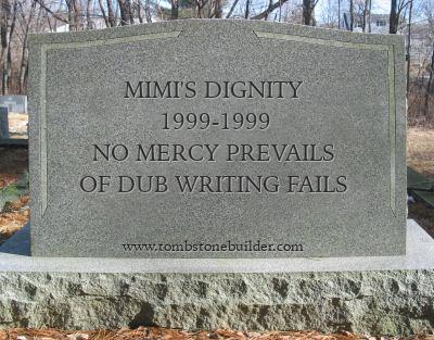 A gravestone reading, "Mimi's Dignity, 1999 to 1999, No mercy prevails of dub writing fails", made using the website www.tombstonebuilder.com